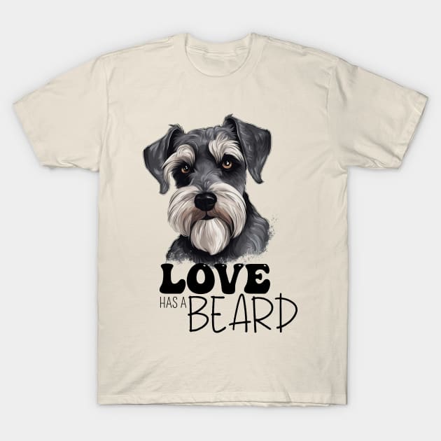 Love Has A Beard Schnauzer Dog Lovers Art T-Shirt by Dragonfly Tees